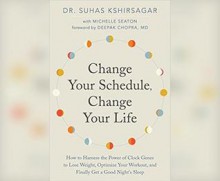 Change Your Schedule, Change Your Life: How to Harness the Power of Clock Genes to Lose Weight, Optimize Your Workout, and Finally Get a Good Night's Sleep - Lesa Lockford, Suhas Kshirsagar