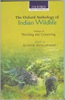 The Oxford Anthology of Indian Wildlife: Volume II: Watching and Conserving - Mahesh Rangarajan