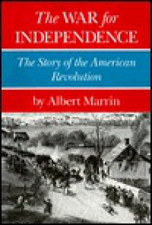 The War for Independence: The Story of the American Revolution - Albert Marrin