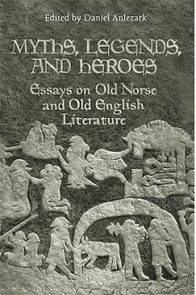 Myths, Legends, and Heroes: Essays on Old Norse and Old English Literature - Daniel Anlezark