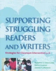 Supporting Struggling Readers and Writers: Strategies for Classroom Intervention 3 - 6 - Dorothy S. Strickland, Kathy Ganaske, Joanne Monroe