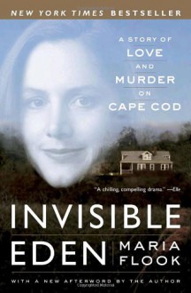 Invisible Eden: A Story of Love and Murder on Cape Cod - Maria Flook