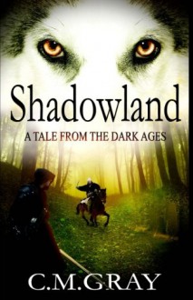 Shadowland: A Tale From The Dark Ages - C M Gray