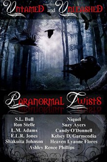 Untamed And Unleashed Paranormal Twists - Shakuita Johnson, L.M. Adams, S.L. Bull, E.L.R. Jones, Ron Stelle, Niquel, Suzy Ayers, Heaven Lyanne Flores, Ashley Renee Phillips, Candy O'Donnell, Kelsey D. Garmendia