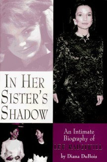 IN HER SISTER'S SHADOW: An Intimate Biography of LEE RADZIEWILL - Diana Dubois