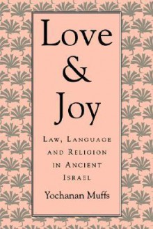 Love and Joy: Law, Language, and Religion in Ancient Israel - Yochanan Muffs, Thorkild Jacobsen