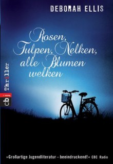 Rosen, Tulpen, Nelken, alle Blumen welken - Deborah Ellis