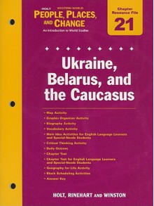 Holt Western World People, Places, and Change Chapter 21 Resource File: Ukraine, Belarus, and the Caucasus: An Introduction to World Studies - Holt Rinehart