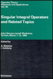 Singular Integral Operators and Related Topics: Joint German-Israeli Workshop, Tel Aviv, March 1 - 20, 1995 - A. Böttcher, Israel Gohberg