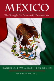 Mexico: The Struggle for Democratic Development - Daniel C. Levy, Kathleen Bruhn, Emilio Zabadúa