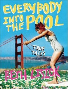 Everybody into the Pool: True Tales - Beth Lisick