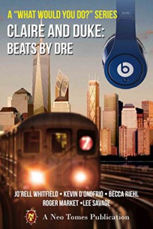 Claire and Duke: Beats By Dre: An Interactive Novel (What Would You Do? Book 1) - Jo'rell Whitfield, Kevin D'Onofrio, Becca Riehl, Roger Market, Lee Savage, Neo Tomes