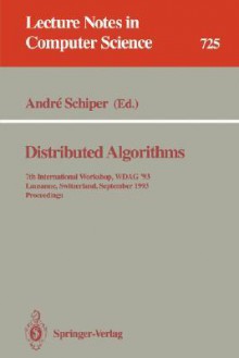 Distributed Algorithms: 7th International Workshop, Wdag 93, Lausanne, Switzerland, September 27-29, 1993. Proceedings - Andre Schiper