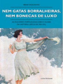 Nem Gatas Borralheiras Nem Bonecas de Luxo. As mulheres portuguesas sob o olhar da História (séculos XIX-XX) - Irene Vaquinhas