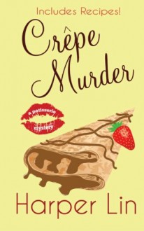 Crepe Murder (A Patisserie Mystery with Recipes) (Volume 4) - Harper Lin