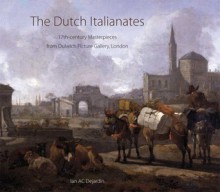 The Dutch Italianates: 17th-century Masterpieces from Dulwich Picture Gallery, London - Ian A.C. Dejardin