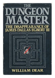 The Dungeon Master: The Disappearance of James Dallas Egbert III - William C. Dear