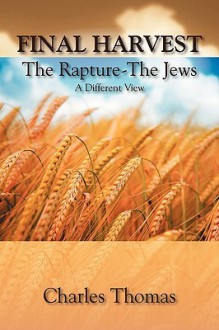 Final Harvest-The Rapture-The Jews: A Different View - Charles Thomas