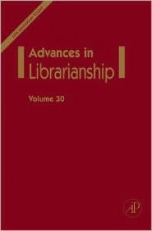 Advances in Librarianship, Volume 30 - Danuta A. Nitecki, Eileen G. Abels