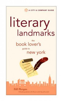 Literary Landmarks: The Book Lover's Guide to New York - Bill Morgan