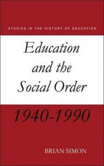 Education and the Social Order: British Eduction Since 1944 - Brian Simon