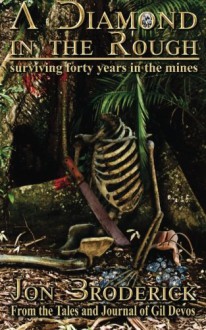 A Diamond in the Rough: Surviving Forty Years in the Diamond Mines - Jon Broderick, Gil Devos