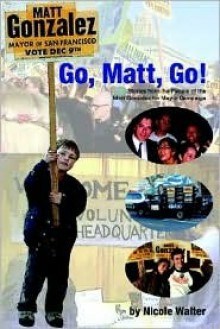 Go, Matt, Go: Stories from the People of the Matt Gonzalez for Mayor Campaign - Nicole Walter