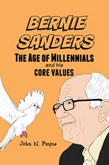 Bernie Sanders: The Age of Millennials and His Core Values - John Payne