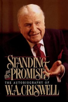 Standing on the Promises: The Autobiography of W. A. Criswell - W.A. Criswell