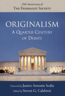 Originalism: A Quarter-Century of Debate - Steven G. Calabresi, Antonin Scalia