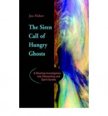 [ The Siren Call of Hungry Ghosts: A Riveting Investigation Into Channeling and Spirit Guides [ THE SIREN CALL OF HUNGRY GHOSTS: A RIVETING INVESTIGATION INTO CHANNELING AND SPIRIT GUIDES ] By Fisher, Joe ( Author )Jan-20-2001 Paperback - Joe Fisher