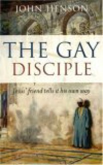 The Gay Disciple: Jesus' Friends Tell It Their Own Way - John Henson