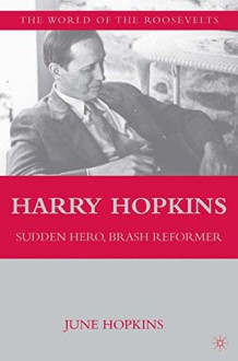 Harry Hopkins: Sudden Hero, Brash Reformer (The World of the Roosevelts) - NA NA, June Hopkins