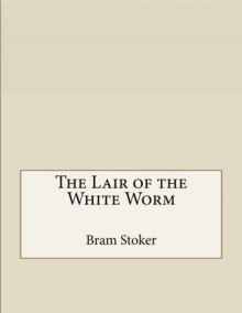 The Lair of the White Worm - Bram Stoker