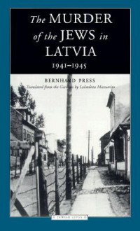 The Murder of the Jews in Latvia 1941-1945 - Bernhard Press, Laimdota Mazzarins