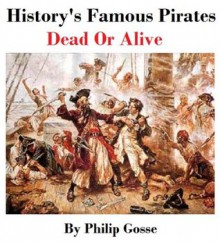 History's Famous Pirates - Dead Or Alive - Philip Gosse, Burt Franklin