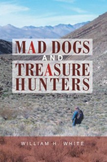 Mad Dogs and Treasure Hunters - William H. White