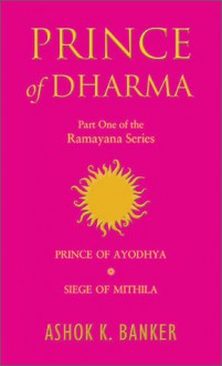 Prince of Dharma (Ramayana Omnibus, Volume I: Prince of Ayodhya / Siege of Mithila) - Ashok K. Banker