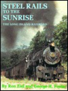 Steel Rails to the Sunrise The Long Island Railroad - Ron Ziel, George H. Foster