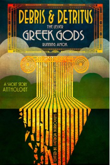 Debris & Detritus: The Lesser Greek Gods Running Amok - Rhonda Eudaly, Toni McGee Causey, Irene Radford, Robin D. Owens, Max Adams, Patricia Burroughs, Michelle Muenzler, Antioch Grey, Mark Finn, Beth Teliho, Melanie Fletcher