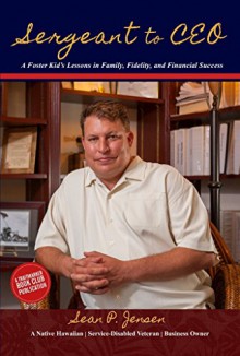 Sergeant to CEO: A Foster Kid's Lessons in Family, Fidelity, and Financial Success - Sean P. Jensen, Mark Baird, Sharilyn Grayson