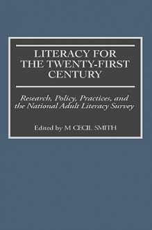 Literacy for the Twenty-First Century: Research, Policy, Practices, and the National Adult Literacy Survey - M. Cecil Smith