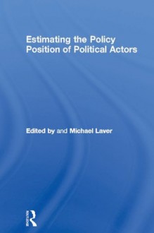 Estimating the Policy Position of Political Actors (Routledge/ECPR Studies in European Political Science) - Michael Laver