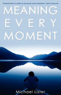 Meaning Every Moment - Michael Lister