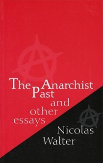 The Anarchist Past And Other Essays - Nicolas Walter