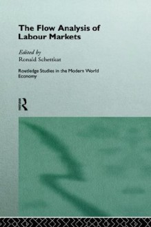 Flow Analysis of Labour Markets (Routledge Studies in the Modern World Economy) - Ronald Schettkat