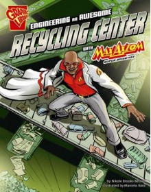 Engineering an Awesome Recycling Center with Max Axiom, Super Scientist (Graphic Science and Engineering in Action) - Nikole Brooks Bethea, Pop Art Studios, Morgan Hynes, Marcelo Baez, Shannon Associates LLC