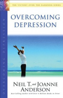 Overcoming Depression: The Victory Over the Darkness Series - Neil T. Anderson, Joanne Anderson