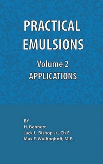 Practical Emulsions, Volume 2, Applications - Jack L. Bishop, Max F. Wulfinghoff, H. Bennett