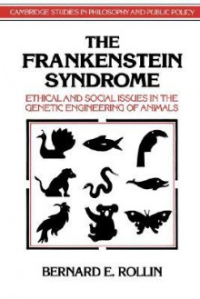 Frankenstein Syndrome, The (Cambridge Studies in Philosophy and Public Policy) - Bernard E. Rollin